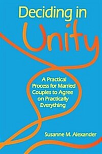 Deciding in Unity: A Practical Process for Married Couples to Agree on Practically Everything (Paperback)
