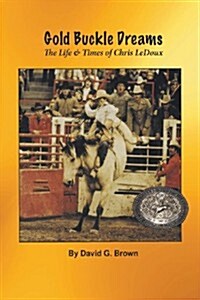 Gold Buckle Dreams: The Life & Times of Chris LeDoux (Paperback)