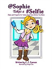 @Sophie Takes a #Selfie - Rules & Etiquette for Taking Good Care Before You Share (Paperback)