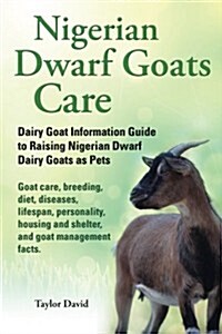Nigerian Dwarf Goats Care: Dairy Goat Information Guide to Raising Nigerian Dwarf Dairy Goats as Pets. Goat Care, Breeding, Diet, Diseases, Lifes (Paperback)
