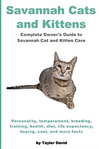 Savannah Cats and Kittens: Personality, Temperament, Breeding, Training, Health, Diet, Life Expectancy, Buying, (Paperback)