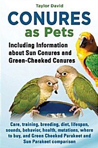 Conures as Pets - Including Information about Sun Conures and Green-Cheeked Conures (Paperback, 2, Color Version)