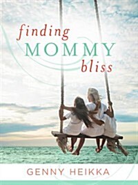 Finding Mommy Bliss: Discovering Unexpected Joy in Everyday Moments (Paperback)