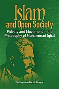 Islam and Open Society Fidelity and Movement in the Philosophy of Muhammad Iqbal (Paperback)