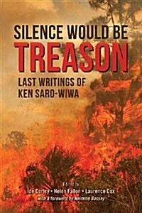 Silence Would Be Treason: Last Writings of Ken Saro-Wiwa (Paperback)