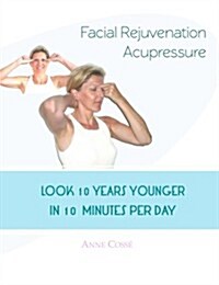 Facial Rejuvenation Acupressure: Look 10 Years Younger in 10 Min Per Day (Paperback)