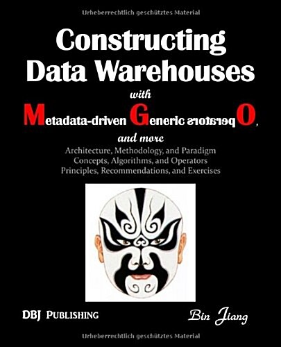 Constructing Data Warehouses with Metadata-Driven Generic Operators, and More: Architecture, Methodoloy, and Paradigm; Concepts, Algorithms, and Opera (Paperback)