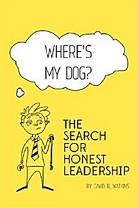 Wheres My Dog? the Search for Honest Leadership. (Paperback)