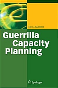 Guerrilla Capacity Planning: A Tactical Approach to Planning for Highly Scalable Applications and Services (Paperback)