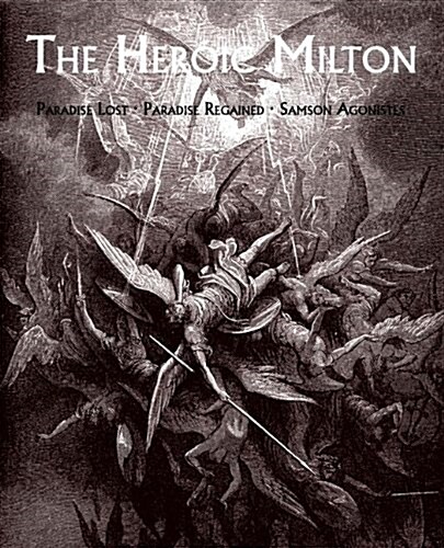 The Heroic Milton: Paradise Lost, Paradise Regained, Samson Agonistes (Paperback)