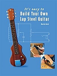 Its Easy to Build Your Own Lap Steel Guitar (Paperback)