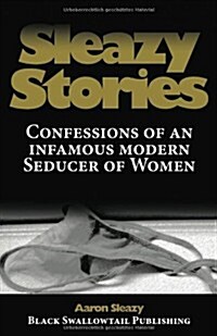 Sleazy Stories: Confessions of an Infamous Modern Seducer of Women (Paperback)