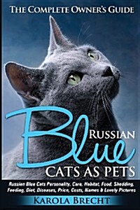 Russian Blue Cats as Pets. Personality, Care, Habitat, Feeding, Shedding, Diet, Diseases, Price, Costs, Names & Lovely Pictures. Russian Blue Cats Com (Paperback)