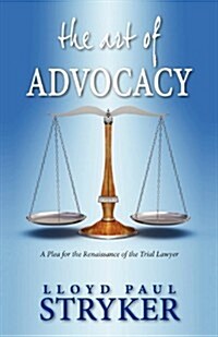 The Art of Advocacy: A Plea for the Renaissance of the Trial Lawyer (Paperback)