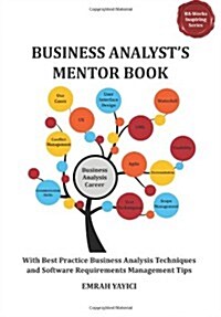 Business Analysts Mentor Book: With Best Practice Business Analysis Techniques and Software Requirements Management Tips (Paperback)