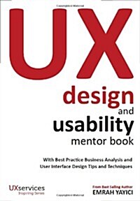 UX Design and Usability Mentor Book: With Best Practice Business Analysis and User Interface Design Tips and Techniques (Paperback)