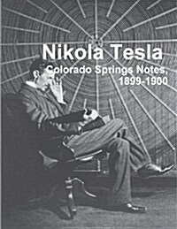 Nikola Tesla: Colorado Springs Notes, 1899-1900 (Paperback)