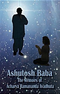 Ashutosh Baba: The Memoirs of Acharya Ramananda Avadhuta (Paperback)