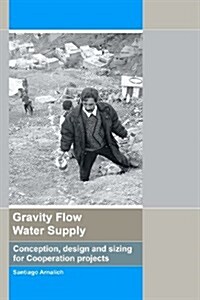 Gravity Flow Water Supply: Conception, Design and Sizing for Cooperation Projects (Paperback)