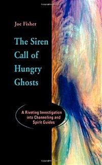 The Siren Call of Hungry Ghosts: A Riveting Investigation Into Channeling and Spirit Guides (Paperback)