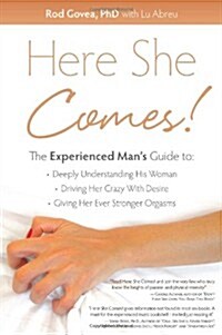Here She Comes! the Experienced Man S Guide to Understanding His Woman, Driving Her Crazy with Desire and Giving Her Stronger Orgasms (Paperback)
