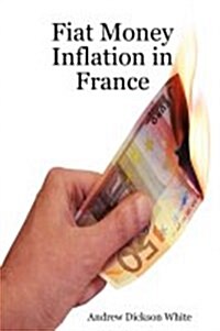 Fiat Money Inflation in France: How a First World Nation Destroyed Its Economy and Led to the Rise of Napoleon Bonaparte (Paperback)