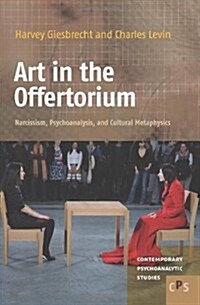 Art in the Offertorium: Narcissism, Psychoanalysis, and Cultural Metaphysics (Hardcover)