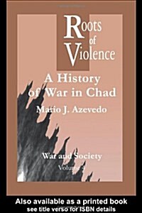 The Roots of Violence : A History of War in Chad (Paperback)