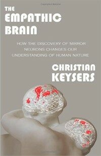 The empathic brain : how the discovery of mirror neurons changes our understanding of human nature