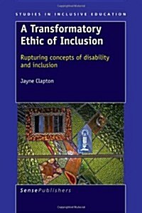 A Transformatory Ethic of Inclusion: Rupturing Concepts of Disability and Inclusion (Paperback)