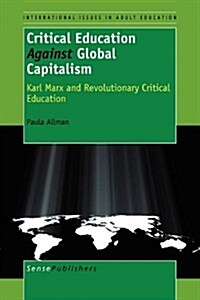 Critical Education Against Global Capitalism: Karl Marx and Revolutionary Critical Education (Paperback, Revised)