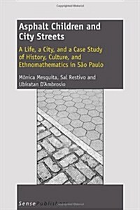 Asphalt Children and City Streets: A Life, a City, and a Case Study of History, Culture, and Ethnomathematics in Sao Paulo (Paperback)