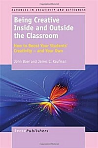 Being Creative Inside and Outside the Classroom: How to Boost Your Students Creativity - And Your Own (Paperback, Revised)