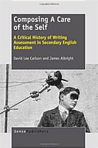 Composing a Care of the Self: A Critical History of Writing Assessment in Secondary English Education (Paperback)