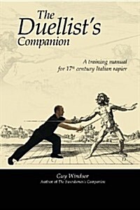 The Duellists Companion: A training manual for 17th century Italian rapier (Paperback)