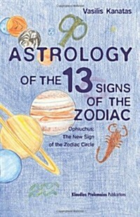 Astrology of the 13 Signs of the Zodiac: Ophiuchus the New Sign of the Zodiac Circle (Paperback)