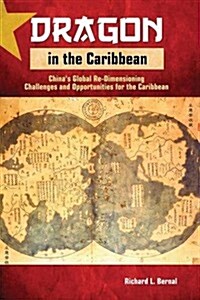 Dragon in the Caribbean: Chinas Global Re-Dimensioning - Challenges and Opportunities for the Caribbean (Paperback)