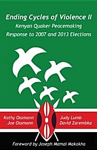 Ending Cycles of Violence II: Kenyan Quaker Peacemaking Response to 2007 and 2013 Elections (Paperback)