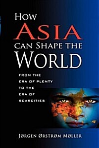 How Asia Can Shape the World: From the Era of Plenty to the Era of Scarcities (Paperback, New)