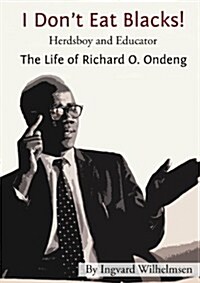 I Dont Eat Blacks - The Life of Richard O. Ondeng (Paperback)