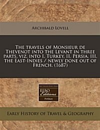The Travels of Monsieur de Thevenot Into the Levant in Three Parts, Viz. Into I. Turkey, II. Persia, III. the East-Indies / Newly Done Out of French. (Paperback)