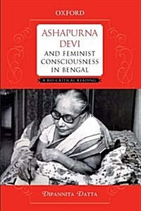 Ashapurna Devi and Feminist Consciousness in Bengal: A Bio-Critical Reading (Hardcover)