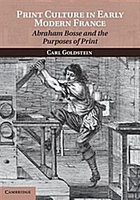 Print Culture in Early Modern France : Abraham Bosse and the Purposes of Print (Paperback)