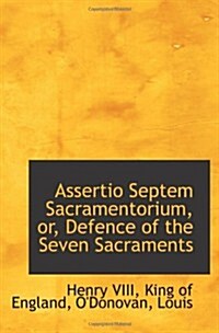 Assertio Septem Sacramentorium, or, Defence of the Seven Sacraments (Paperback)