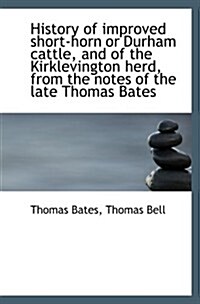 History of improved short-horn or Durham cattle, and of the Kirklevington herd, from the notes of th (Paperback)