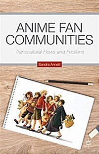 Anime Fan Communities : Transcultural Flows and Frictions (Hardcover)