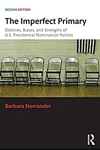 The Imperfect Primary : Oddities, Biases, and Strengths of U.S. Presidential Nomination Politics (Paperback, 2 New edition)