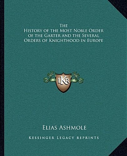 The History of the Most Noble Order of the Garter and the Several Orders of Knighthood in Europe (Paperback)