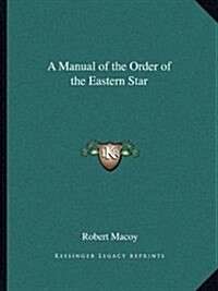 A Manual of the Order of the Eastern Star (Paperback)