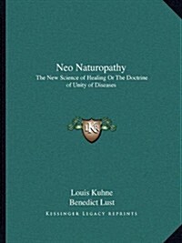 Neo Naturopathy: The New Science of Healing or the Doctrine of Unity of Diseases (Paperback)